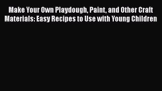 [Download] Make Your Own Playdough Paint and Other Craft Materials: Easy Recipes to Use with