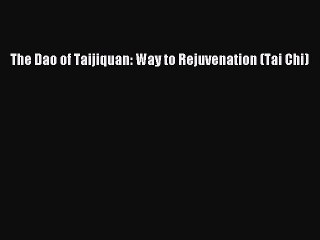 Download The Dao of Taijiquan: Way to Rejuvenation (Tai Chi) PDF Free