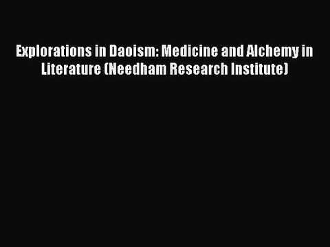 Read Explorations in Daoism: Medicine and Alchemy in Literature (Needham Research Institute)