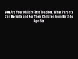 [Download] You Are Your Child's First Teacher: What Parents Can Do With and For Their Chlldren