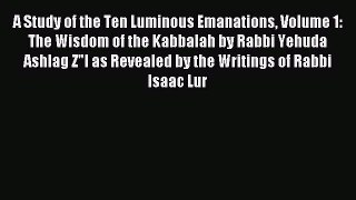 Read A Study of the Ten Luminous Emanations Volume 1: The Wisdom of the Kabbalah by Rabbi Yehuda
