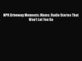 Download NPR Driveway Moments: Moms: Radio Stories That Won't Let You Go Free Books