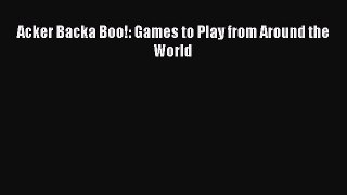 [Download] Acker Backa Boo!: Games to Play from Around the World# [Download] Full Ebook