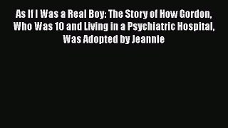 [PDF] As If I Was a Real Boy: The Story of How Gordon Who Was 10 and Living in a Psychiatric