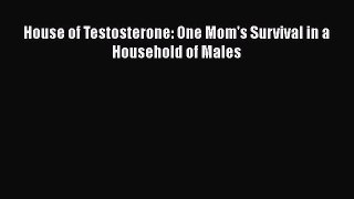 Download House of Testosterone: One Mom's Survival in a Household of Males Free Books