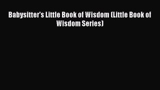 [PDF] Babysitter's Little Book of Wisdom (Little Book of Wisdom Series)# [PDF] Full Ebook