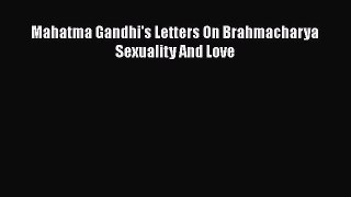 Download Mahatma Gandhi's Letters On Brahmacharya Sexuality And Love PDF Book Free