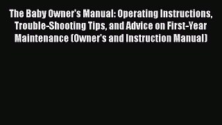 PDF The Baby Owner's Manual: Operating Instructions Trouble-Shooting Tips and Advice on First-Year