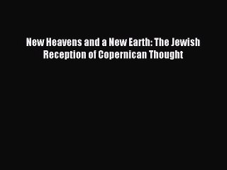 Read New Heavens and a New Earth: The Jewish Reception of Copernican Thought Ebook Free