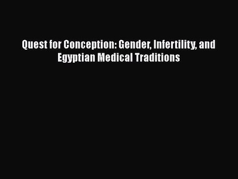 Download Quest for Conception: Gender Infertility and Egyptian Medical Traditions Read Online