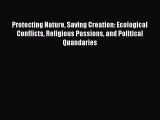 Read Protecting Nature Saving Creation: Ecological Conflicts Religious Passions and Political