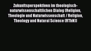 Read Zukunftsperspektiven im theologisch-naturwissenschaftlichen Dialog (Religion Theologie