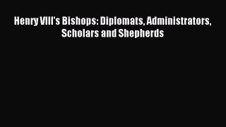 Read Henry VIII's Bishops: Diplomats Administrators Scholars and Shepherds Ebook Free