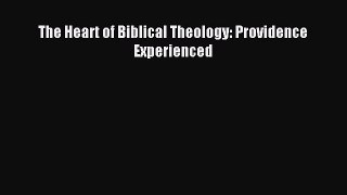 Read The Heart of Biblical Theology: Providence Experienced Ebook Free
