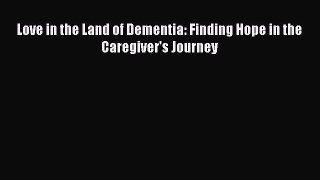 [PDF] Love in the Land of Dementia: Finding Hope in the Caregiver's Journey# [PDF] Online
