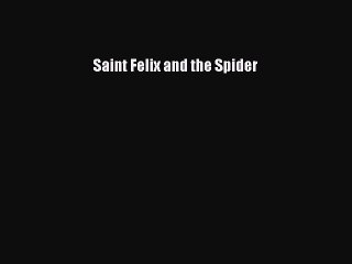 [PDF] Saint Felix and the Spider [Read] Online