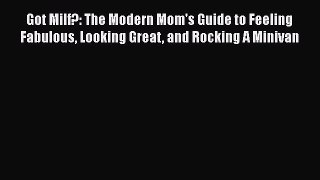 Download Got Milf?: The Modern Mom's Guide to Feeling Fabulous Looking Great and Rocking A