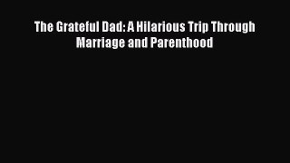 Download The Grateful Dad: A Hilarious Trip Through Marriage and Parenthood Free Books
