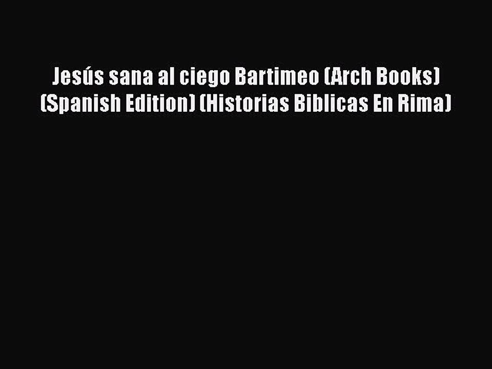 [PDF] Jesús sana al ciego Bartimeo (Arch Books) (Spanish Edition) (Historias Biblicas En Rima)