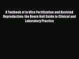 Download A Textbook of in Vitro Fertilization and Assisted Reproduction: the Bourn Hall Guide