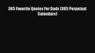 Read 365 Favorite Quotes For Dads (365 Perpetual Calendars) Ebook Free