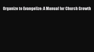 Read Organize to Evangelize: A Manual for Church Growth Ebook Online