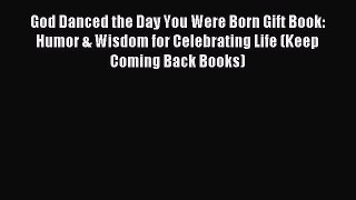Read God Danced the Day You Were Born Gift Book: Humor & Wisdom for Celebrating Life (Keep