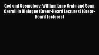 Read God and Cosmology: William Lane Craig and Sean Carroll in Dialogue (Greer-Heard Lectures)