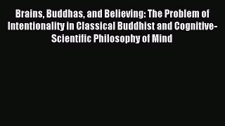 Read Brains Buddhas and Believing: The Problem of Intentionality in Classical Buddhist and