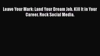 Read Leave Your Mark: Land Your Dream Job. Kill It in Your Career. Rock Social Media. Ebook