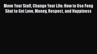 Read Move Your Stuff Change Your Life: How to Use Feng Shui to Get Love Money Respect and Happiness