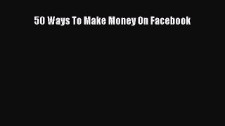 [PDF] 50 Ways To Make Money On Facebook [Download] Online