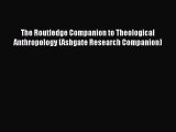 Read The Routledge Companion to Theological Anthropology (Ashgate Research Companion) Ebook