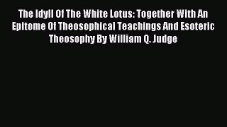 Read The Idyll Of The White Lotus: Together With An Epitome Of Theosophical Teachings And Esoteric