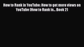 [PDF] How to Rank in YouTube: How to get more views on YouTube (How to Rank in... Book 2) [Read]