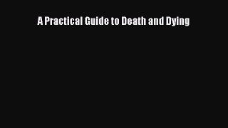 Read A Practical Guide to Death and Dying Ebook Free