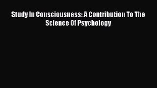 Read Study In Consciousness: A Contribution To The Science Of Psychology PDF Free