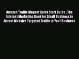 [PDF] Amazon Traffic Magnet Quick Start Guide : The Internet Marketing Book for Small Business