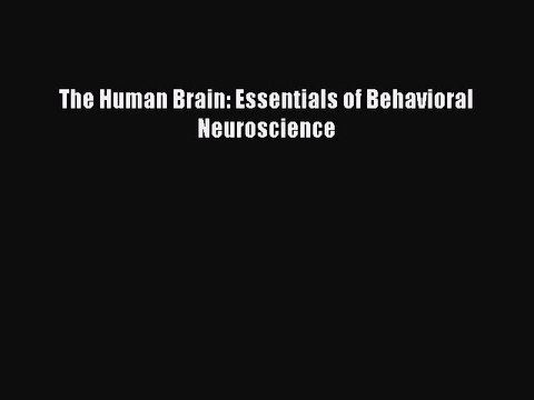 [PDF] The Human Brain: Essentials of Behavioral Neuroscience [Read] Online
