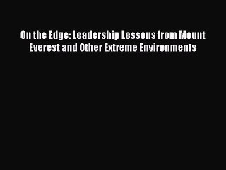 [PDF] On the Edge: Leadership Lessons from Mount Everest and Other Extreme Environments [Download]