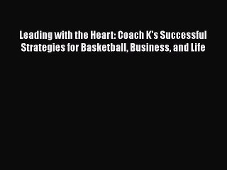 [PDF] Leading with the Heart: Coach K's Successful Strategies for Basketball Business and Life