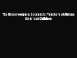 [Download PDF] The Dreamkeepers: Successful Teachers of African American Children Read Free