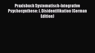 Read Praxisbuch Systematisch-Integrative Psychosynthese: I. Disidentifikation (German Edition)