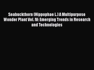 [PDF] Seabuckthorn (Hippophae L.) A Multipurpose Wonder Plant Vol. IV: Emerging Trends in Research