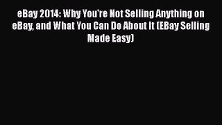 [PDF] eBay 2014: Why You're Not Selling Anything on eBay and What You Can Do About It (EBay