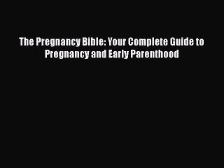 PDF The Pregnancy Bible: Your Complete Guide to Pregnancy and Early Parenthood Free Books