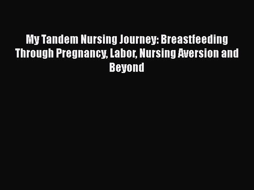 Download My Tandem Nursing Journey: Breastfeeding Through Pregnancy Labor Nursing Aversion
