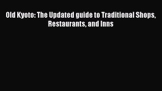 Read Old Kyoto: The Updated guide to Traditional Shops Restaurants and Inns Ebook Free