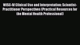 Read WISC-IV Clinical Use and Interpretation: Scientist-Practitioner Perspectives (Practical