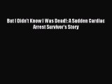 Read But I Didn't Know I Was Dead!: A Sudden Cardiac Arrest Survivor's Story Ebook Online